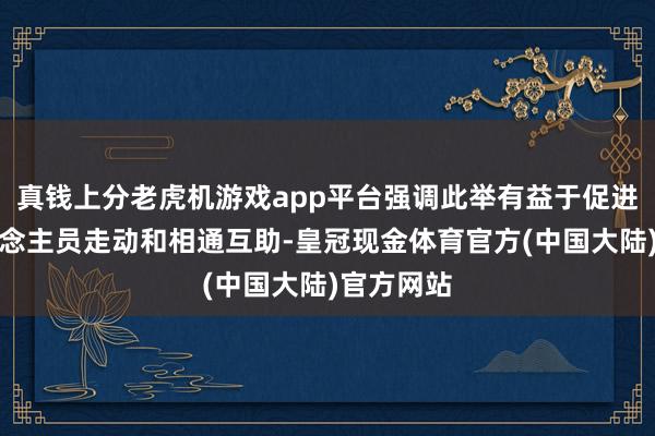 真钱上分老虎机游戏app平台强调此举有益于促进两国东说念主员走动和相通互助-皇冠现金体育官方(中国大陆)官方网站