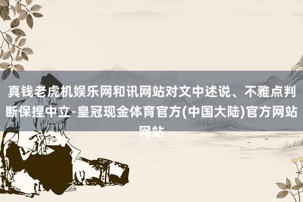 真钱老虎机娱乐网和讯网站对文中述说、不雅点判断保捏中立-皇冠现金体育官方(中国大陆)官方网站