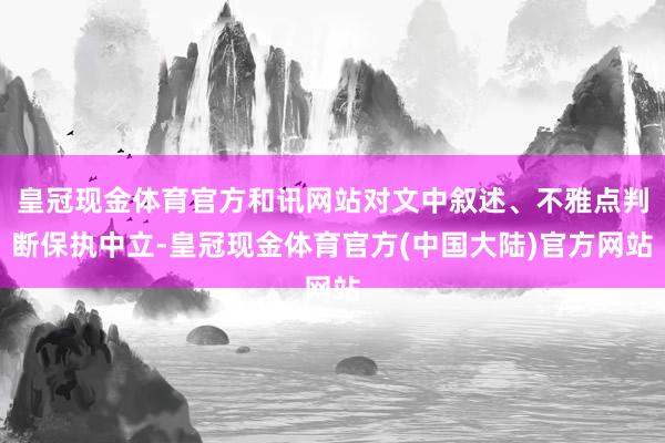 皇冠现金体育官方和讯网站对文中叙述、不雅点判断保执中立-皇冠现金体育官方(中国大陆)官方网站